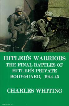 Whiting, Charles: Hitler's Warriors. The Final Battles of Hitler's private Bodyguard, 1944-45 