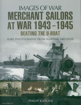 Kaplan, P.: Images of War. Merchant Sailors at War 1943-1945. Beating the U-Boat. Rare Photographs from Wartime Archives 