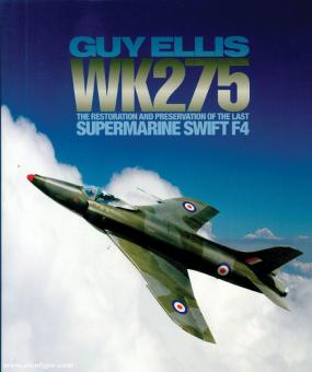 Ellis, Guy: WK275. The Restoration of the last Supermarine Swift F4 