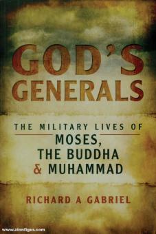 Gabriel, Richard A.: God's Generals. The Military Lives of Moses, the Buddha & Muhammad 