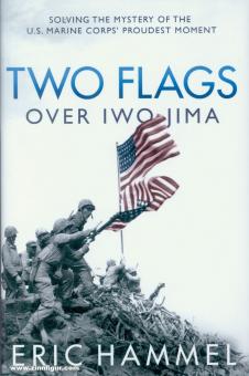 Hammel, Eric: Two Flags over Iwo Jima. Solving the Mystery of the U.S. Marine Corps' Proudest Moment 