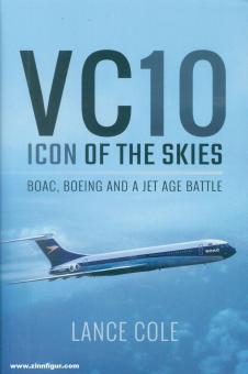 Cole, Lance: VC10: Icon of the Skies. BOAC, Boeing and a Jet Age Battle 
