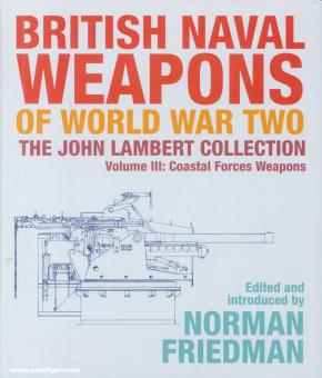Friedman, Norman (Hrsg.): British Naval Weapons of World War Two. The John Lambert Collection. Band 3: Coastal Forces Weapons 