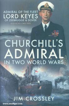 Crossley, Jim: Churchill's Admiral in Two World Wars. Admiral of the Fleet Lord Keyes of Zeebrugge and Dover GCB KCVO CMG DSO 