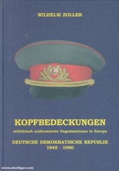 Zoller, W.: Kopfbedeckungen militärisch uniformierter Organisationen in Europa. Deutsche Demokratische Republik 1945-1990 
