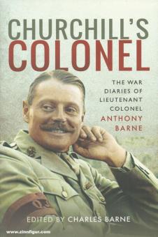 Barne, Charles (Hrsg.): Churchill's Colonel. The War Diaries of Lieutenant Colonel Anthony Barne 