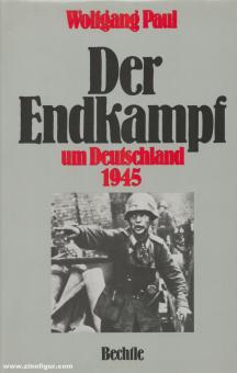 Paul, Wolfgang: Der Endkampf um Deutschland 1945 