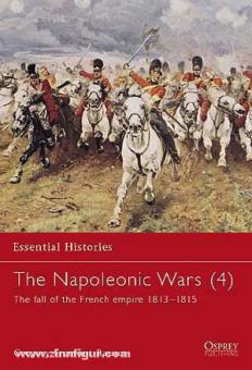 Fremont-Barnes, G.: Essential Histories. The Napoleonic Wars. Teil 4: The fall of the Empire 1813-1815 