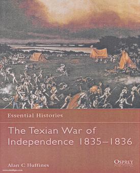 Huffines, A.: Essential Histories. The Texas War of Independence 1835-1836. From Outbreak to the Alamo to San Jacinto 