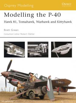 Green, B.: Modelling the P-40: Hawk 81, Tomahawk, Warhawk, Kittyhawk 