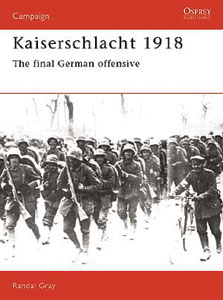 Gray, R.: Kaiserschlacht 1918. The final German offensive 