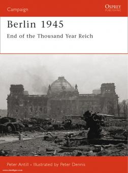 Antill, P./Dennis, P. (Illustr.): Berlin 1945. End of the Thousand Year Reich 