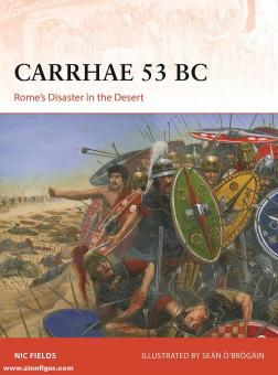 Fields, Nic/Ó’Brógáin, Seán (Illustr.): Carrhae 53 BC. Rome's Disaster in the Desert 