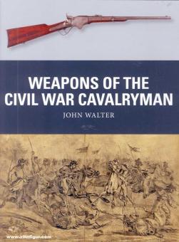 Walter, John/Hook, Adam (Illustr.)/Gilliland, Alan (Illustr.): Weapons of the Civil War Cavalryman 