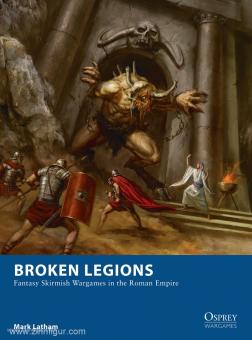 Latham, M.: Broken Legions. Fantasy Skirmish Wargames in the Roman Empire 