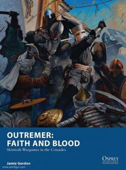 Gordon, Jamie: Outremer. Faith and Blood. Skirmish Wargames in the Crusades 