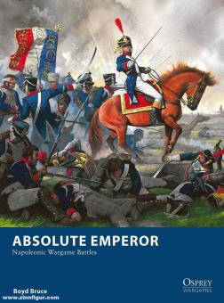 Bruce, Boyd: Absolute Emperor. Napoleonic Wargame Battles 