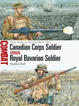 Bull, S./Hook, A. (Illustr.): Canadian Corps Soldier vs Royal Bavarian Corps Soldier. Vimy Ridge to Passchendaele 1917 