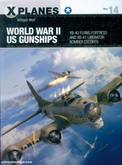 Wolf, William/Tooby, Adam (Illustr.): World War II US Gunships. YB-40 Flying Fortress and XB-41 Liberator Bomber Escorts 