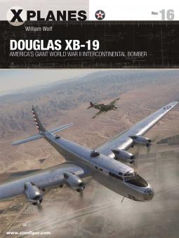 Wolf, William/Tooby, Adam (Illustr.): Douglas XB-19. America's giant World War II intercontinental bomber 