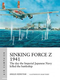 Konstam, Angus: Sinking Force Z 1941. The day the Imperial Japanese Navy killed the battleship 