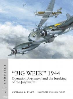 Dildy, Douglas C./Turner, Graham (Illustr.): "Big Week" 1944. Operation Argument and the breaking of the Jagdwaffe 