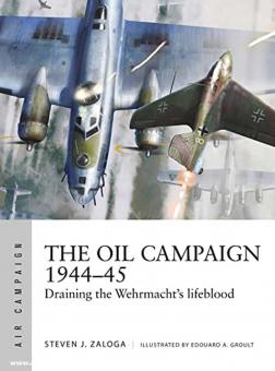 Zaloga, Steven J./Groult, Edouard A. (Illustr.): The Oil Campaign 1944-45. Draining the Wehrmacht's Lifeblood 