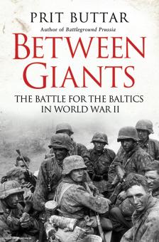 Buttar, P.: Between Giants. The Battle for the Baltics in World War II 