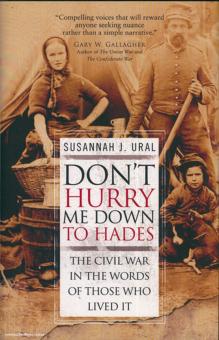 Ural, S. J.: Don't Hurry me down to Hades. The Civil War in the Words of those who lived it 