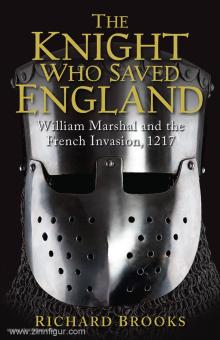 Brooks, R.: The Knight who Saved England. William Marshal and the French Invasion, 1217 
