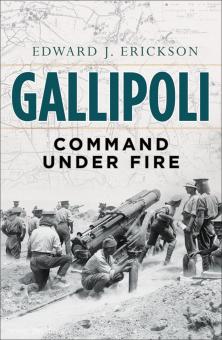 Erickson, E. J.: Gallipoli. Command under Fire 