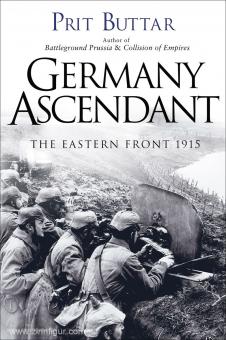 Buttar, P.: Germany Ascendant. The Eastern Front 1915 