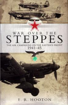 Hooton, E. R.: War over the Steppes. The air campaigns on the Eastern Front 1941-45 