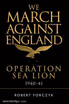 Forczyk, R.: We March against England. Operation Sea Lion, 1940-41 