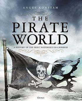 Konstam, Angus: The Pirate World. A History of the Most Notorious Sea Robbers 
