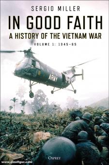 Miller, Sergio: In Good Faith. A History of the Vietnam War. Volume 1: 1945-65 