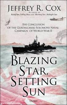 Cox, Jeffrey: Blazing Star, Setting Sun. The Conclusion of the Guadalcanal-Solomons Naval Campaign of World War II 