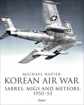 Napier, Michael: Korean Air War. Sabres, MiGs and Meteors 1950-53 