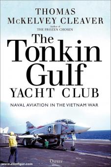 Cleaver, Thomas McKelvey: The Tonkin Gulf Yacht Club. Naval Aviation in the Vietnam War 