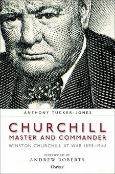 Tucker-Jones, Anthony: Churchill, Master and Commander. Winston Churchill at War 1895-1945 