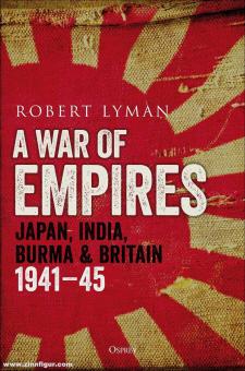 Lyman, Robert: A War of Empires. Japan, India, Burma and Britain 1941-45 