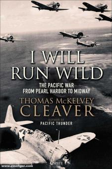 Cleaver, Thomas McKelvey: I Will Run Wild. The Pacific War from Pearl Harbor to Midway 