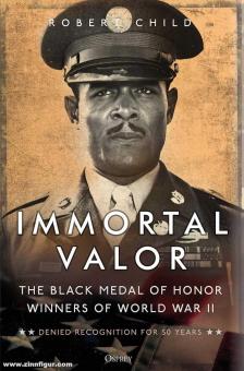 Child, Robert: Immortal Valor. The Black Medal of Honor Winners of World War II 
