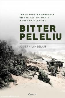 Wheelan, Joseph: Bitter Peleliu. The Forgotten Struggle on the Pacific War's Worst Battlefield 