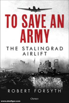 Forsyth, Robert: To Save An Army. The Stalingrad Airlift 