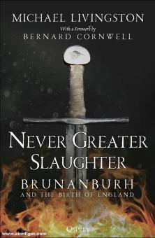 Livingston, Michael: Never Greater Slaughter. Brunanburh and the Birth of England 
