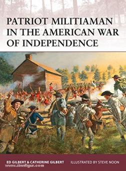 Gilbert, E./Gilbert, C./Noon, S. (Illustr.): Patriot Militiaman in the American War of Revolution 1775-82 