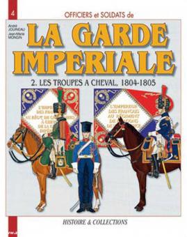Jouineau, André/Mongin, Jean-Marie : La garde impériale. Tome 2 : Les troupes à cheval, 1804-1805 