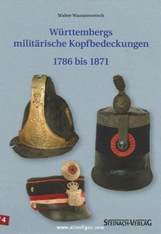 Wannenwetsch, W.: Württembergs militärische Kopfbedeckungen 1786 bis 1871 