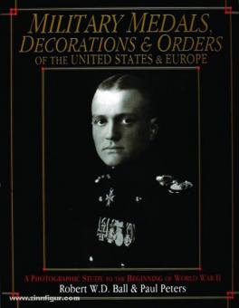Ball, R.W.D./Peters, P.: Military Medals, Decorations & Orders of the United States & Europe 